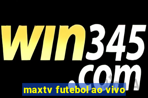 maxtv futebol ao vivo